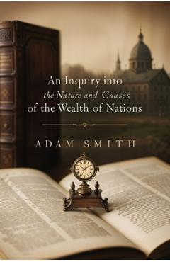 Coperta cărții 'An Inquiry into the Nature and Causes of the Wealth of Nations - Adam Smith'