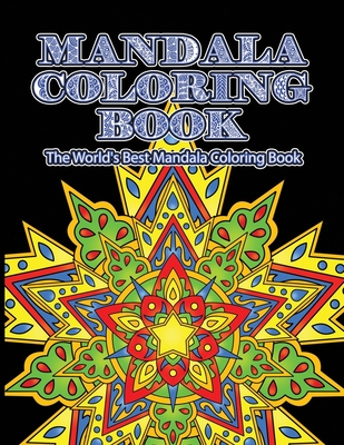 Mandala Coloring Book The World's Best Mandala Coloring Book: Adult Coloring Book Stress Relieving Mandalas Designs Patterns & So Much More Mandala .. -