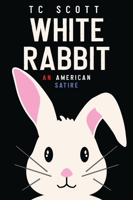 White Rabbit: An American Satire - Tc Scott