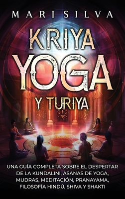 Coperta cărții 'Kriya Yoga y Turiya: Una guía completa sobre el despertar de la Kundalini, asanas de yoga, mudras, meditación,'