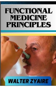 Poza produsului Functional Medicine Principles: A Complete Guide For Navigating The Depths Of Wellness Through Insights And Unlocking The Secrets To Optimal Health - Walter Zyaire