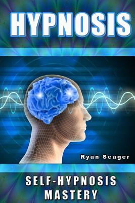 Hypnosis: Self Hypnosis Mastery - Ryan Seager
