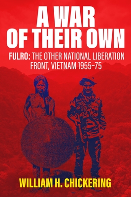 A War of Their Own: Fulro: The Other National Liberation Front, Vietnam 1955-75 - William H. Chickering