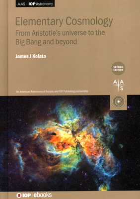 Elementary Cosmology (Second Edition): From Aristotle's universe to the Big Bang and beyond - James J. Kolata