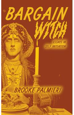 Coperta cărții 'Bargain Witch: Essays on Self-Initiation - Brooke Palmieri'