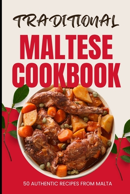 Traditional Maltese Cookbook: 50 Authentic Recipes from Malta - Ava Baker