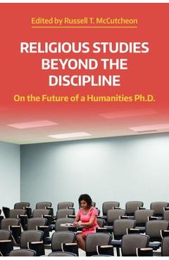 Poza produsului Religious Studies Beyond the Discipline: On the Future of a Humanities Ph.D. - Russell T. Mccutcheon