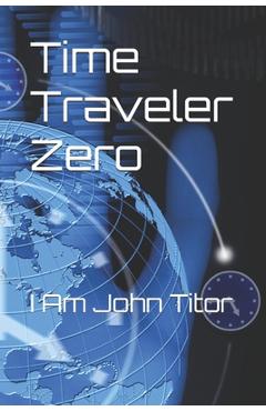 Poza produsului Time Traveler Zero: I Am John Titor - Rich Marin