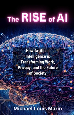 The Rise of AI: How Artificial Intelligence is Transforming Work, Privacy, and the Future of Society - Michael Louis Marin