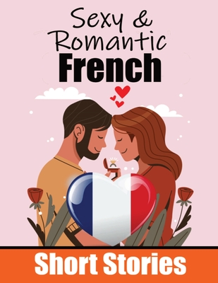 50 Romantic Short Stories to Learn French Language Romantic Tales for Language Lovers: Learn French Language Through Romantic Stories Love in Translat - Auke De Haan
