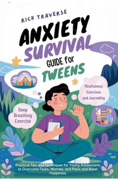 Coperta cărții 'Anxiety Survival Guide For Tweens: Practical Tips and Techniques for Young Adolescents to Overcome Fears, Worries, and'