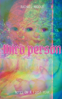 Third Person: Notes On A First Year - Rachael Maddux