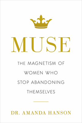Muse: The Magnetism of Women Who Stop Abandoning Themselves - Amanda Hanson