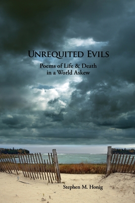Unrequited Evils: Poems of Life and Death in a World Askew - Stephen M. Honig