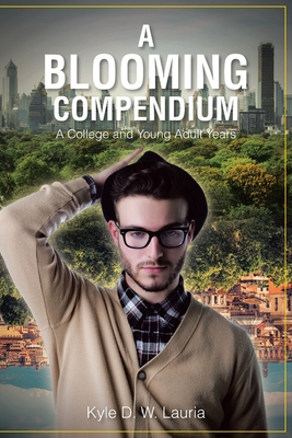 A Blooming Compendium: A College and Young Adult Years - Kyle D. W. Lauria