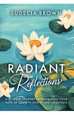 Coperta cărții 'Radiant Reflections 31-Week Journey to Illuminate Your Path of Growth and Transformation - Sudecia Brown'