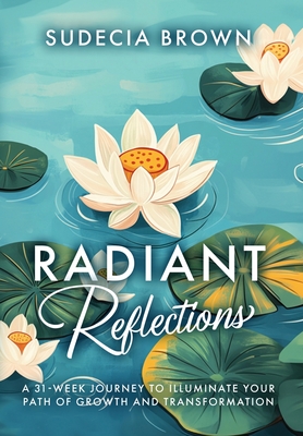 Coperta cărții 'Radiant Reflections 31-Week Journey to Illuminate Your Path of Growth and Transformation - Sudecia Brown'