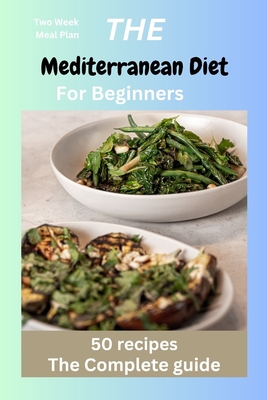 The Mediterranean Diet for Beginners: Mediterranean recipes, diet, vegan, instant pot, Microwave cookbook for one, two, beginners, college, healthy ea - Jimmy A. Jones