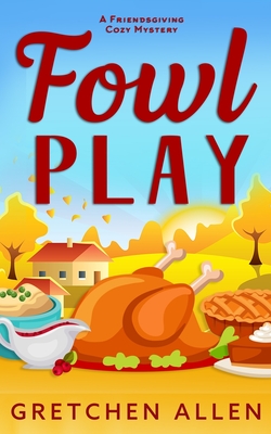 Fowl Play: A Friendsgiving Cozy Mystery - Gretchen Allen