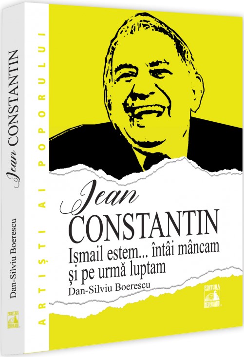 Jean Constantin. Ismail estem... intai mancam si pe urma luptam - Dan-Silviu Boerescu