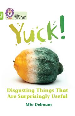 Coperta cărții 'Yuck: Disgusting things that are surprisingly useful - Mio Debnam'