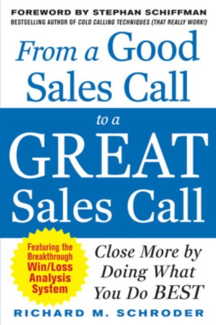 From a Good Sales Call to a Great Sales Call: Close More by Doing What You Do Best - Richard Schroder