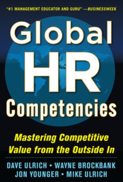 Global HR Competencies: Mastering Competitive Value from the Outside-In - Dave|brockbank Ulrich