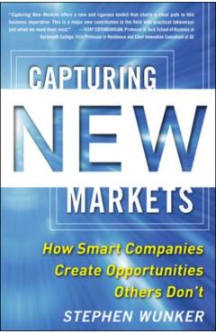 Coperta cărții 'Capturing New Markets: How Smart Companies Create Opportunities Others Don’t - Stephen Wunker'
