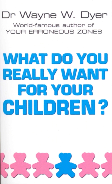 What Do You Really Want For Your Children? - Dr Wayne W Dyer