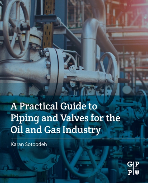 Practical Guide to Piping and Valves for the Oil and Gas Industry - Karan (senior Lead Engineer Sotoodeh