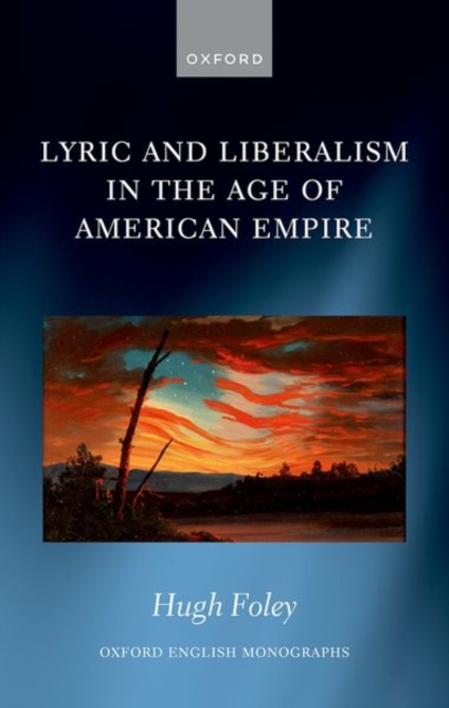 Lyric and Liberalism in the Age of American Empire - Hugh (teaching Fellow In English Foley