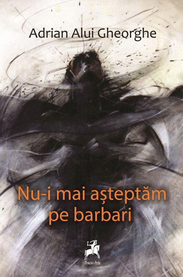 Nu-i mai asteptam pe barbari - Adrian Alui Gheorghe
