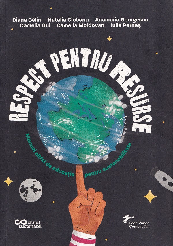 Respect pentru resurse. Manual altfel de educatie pentru sustenabilitate - Diana Calin, Natalia Ciobanu, Anamaria Georgescu, Camelia Gui, Camelia Moldovan, Iulia Pernes
