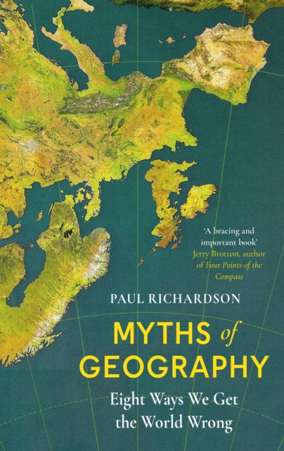Myths of Geography - Paul (associate Professor In Geography At Birmingham University) Richardson