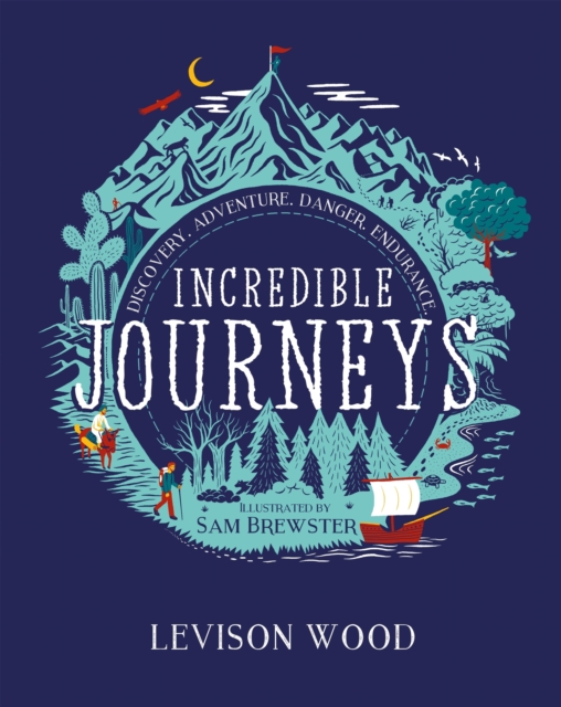 Incredible Journeys: Discovery, Adventure, Danger, Endurance - Levison Wood