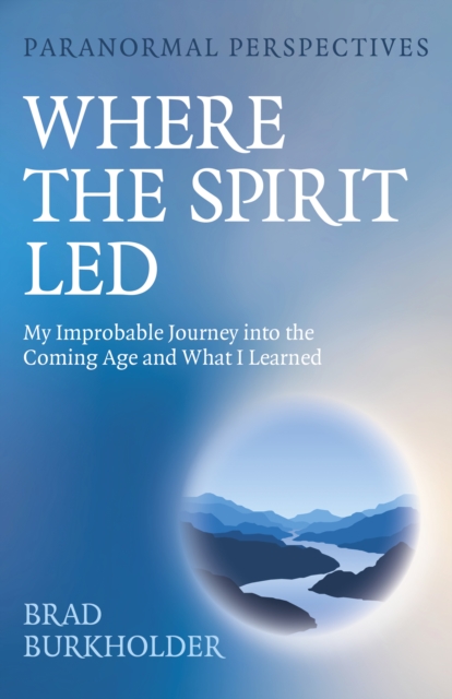 Paranormal Perspectives: Where the Spirit Led - Brad Burkholder
