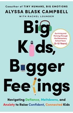 Poza produsului Big Kids, Bigger Feelings: Navigating Defiance, Meltdowns, and Anxiety to Raise Confident, Connected Kids - Alyssa Blask Campbell