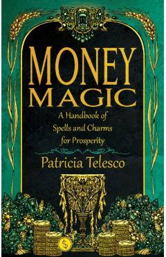 Money Magic: A Handbook of Spells and Charms for Prosperity - Patricia Telesco