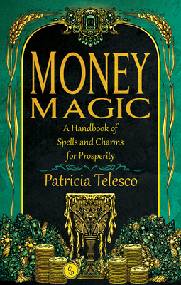 Money Magic: A Handbook of Spells and Charms for Prosperity - Patricia Telesco