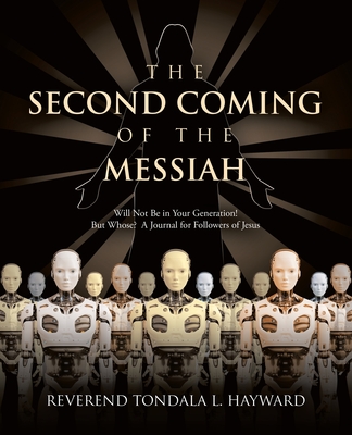 The Second Coming of the Messiah: Will Not Be in Your Generation! But Whose? A Journal for Followers of Jesus -