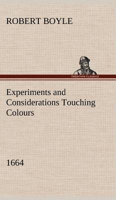 Experiments and Considerations Touching Colours (1664) - Robert Boyle