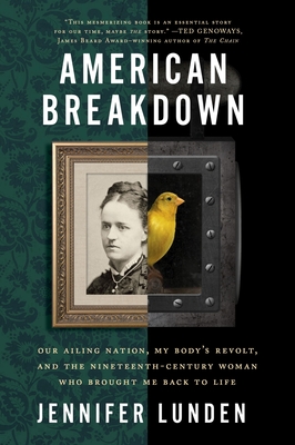 American Breakdown: Our Ailing Nation, My Body's Revolt, and the Nineteenth-Century Woman Who Brought Me Back to Life - Jennifer Lunden
