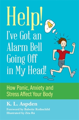 Help! I've Got an Alarm Bell Going Off in My Head!: How Panic, Anxiety and Stress Affect Your Body - K. L. Aspden