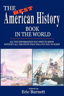 The Best American History Book in the World: All The Information You Need To Know Without All The Stuff That Will Put You To Sleep - Eric Burnett
