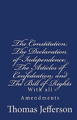 The Constitution of the United States of America, with the Bill of Rights and all of the Amendments;: The Declaration of Independence; and the Article - Thomas Jefferson