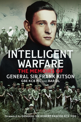 Intelligent Warfare: The Memoirs of General Sir Frank Kitson GBE Kcb MC and Bar DL - Frank Kitson