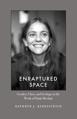 Enraptured Space: Gender, Class, and Ecology in the Work of Paula Meehan - Kathryn J. Kirkpatrick