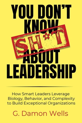 You Don't Know Sh*t About Leadership - G. Damon Wells