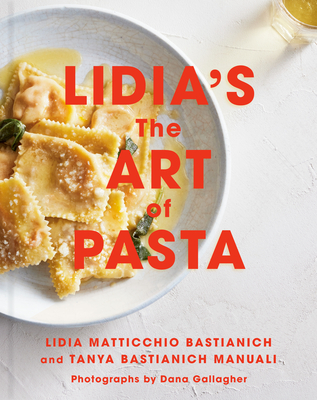 Lidia's the Art of Pasta: An Italian Cookbook - Lidia Matticchio Bastianich