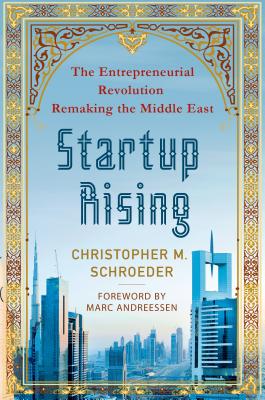 Startup Rising: The Entrepreneurial Revolution Remaking the Middle East - Christopher M. Schroeder